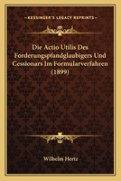 Die Actio Utilis Des Forderungspfandglaubigers Und Cessionars Im Formularverfahren (1899) 1161060995 Book Cover