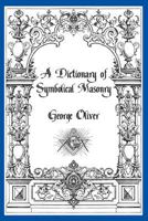 A Dictionary Of Symbolical Masonry: Including The Royal Arch Degree (1853) 1104592207 Book Cover