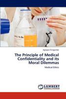 The Principle of Medical Confidentiality and its Moral Dilemmas: Medical Ethics 384731016X Book Cover