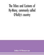 The Tribes and customs of Hy-Many, commonly called O'Kelly's country. Now first published form the Book of Lecan, a MS. in the Library of the Royal Irish Academy; with a translation and notes 9354039340 Book Cover