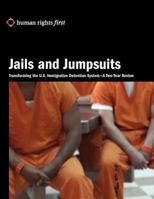 Jails and Jumpsuits: Transforming the U.S. Immigration Detention System- A Two-Year Review 0984366466 Book Cover