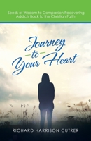 Journey to Your Heart: Seeds of Wisdom to Companion Recovering Addicts Back to the Christian Faith 1664257020 Book Cover