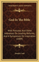 God In The Bible: With Preludes And Other Addresses On Leading Reforms, And A Symposium On Inspiration 1104131900 Book Cover