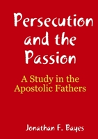 Persecution and the Passion: A Study in the Apostolic Fathers 1291143440 Book Cover