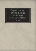 Organization of the Bridge Equipage of the United States Army 5518652631 Book Cover