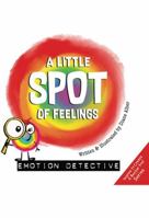 A Little SPOT of Feelings: Emotion Detective 1951287363 Book Cover