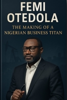 Femi Otedola: The Making of A Nigerian Business Titan B0FNWZXZS6 Book Cover