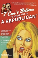 I Can't Believe I'm Sitting Next to a Republican: A Survival Guide for Conservatives Marooned Among the Angry, Smug, and Terminally Self-Righteous 159403480X Book Cover