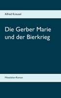 Die Gerber Marie und der Bierkrieg: Mittelalter Roman (German Edition) 3751921958 Book Cover