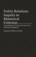 Public Relations Inquiry as Rhetorical Criticism: Case Studies of Corporate Discourse and Social Influence (Praeger Series in Political Communicatio) 0275951502 Book Cover