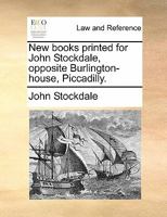 New books printed for John Stockdale, opposite Burlington-house, Piccadilly. 1140695789 Book Cover