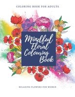 Mindful floral coloring book for adults: Relaxing flowers for women. B0C6W5KCQF Book Cover