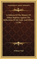 A Defense Of The History Of Infant-Baptism Against The Reflections Of Mr. Gale And Others 1120115094 Book Cover