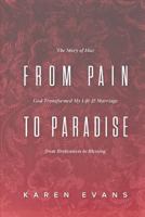 From Pain to Paradise: The Story of How God Transformed My Life and Marriage from Brokenness to Blessing 0578174863 Book Cover