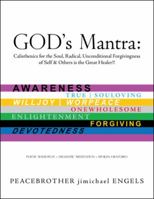 God's Mantra: Calisthenics for the Soul, Radical, Unconditional Forgivingness of Self & Others Is the Great Healer!! 154625773X Book Cover