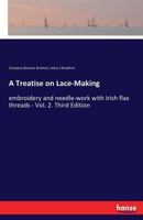 A Treatise on Lace-Making: embroidery and needle-work with Irish flax threads - Vol. 2. Third Edition 101377776X Book Cover