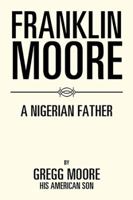 Franklin Moore: A Nigerian Father 1543432565 Book Cover