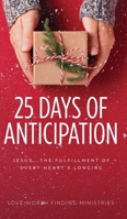 25 Days of Anticipation: Jesus . . . The Fulfillment of Every Heart's Longing 1613147791 Book Cover
