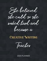She Believed She Could So She Became A Creative Writing Teacher 2020 Planner: 2020 Weekly & Daily Planner with Inspirational Quotes 1673413277 Book Cover