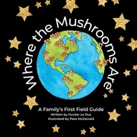 Where the Mushrooms Are: A Family's First Field Guide B0FBG23RRH Book Cover