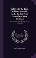 Letters To The Hon. William Prescott, Ll.d., On The Free Schools Of New England, With Remarks Upon The Principles Of Instruction 1373926554 Book Cover