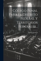 C�digo Penal Para El Distrito Federal Y Territorios Federales... 1272266893 Book Cover