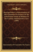 Hearings Before A Subcommittee Of The Committee On Finance Of The United States Senate In Relation To The Customs Administrative Laws 1437292569 Book Cover