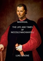 Madrigal: The Life and Times of Niccolo Machiavelli (An historical novel) 1446164705 Book Cover