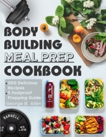 Bodybuilding Meal Prep Cookbook: Easy and Macro-Friendly Meals to Cook, Prep, Grab, and Go| With 5 Foolproof Step-by-step Bulking and Cutting Meal Prepping Guide. B09CGCSZGZ Book Cover