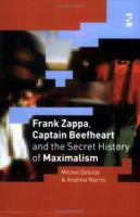 Frank Zappa, Captain Beefheart and the Secret History of Maximalism (Salt Studies in Contemporary Literature & Culture S.) 1844710599 Book Cover
