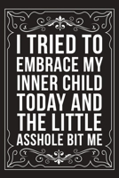 I TRIED TO EMBRACE MY INNER CHILD TODAY AND THE LITTLE ASSHOLE BIT ME: Sarcastic blank lined journal, Funny 6"X9" gift notebook for Mom, Best Friend, Coworkers. 1712069799 Book Cover