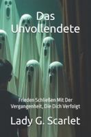 Das Unvollendete: Frieden Schließen Mit Der Vergangenheit, Die Dich Verfolgt B0G1FDXS2H Book Cover