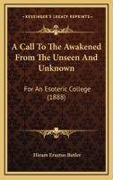 A Call To The Awakened From The Unseen And Unknown: For An Esoteric College 1164654497 Book Cover