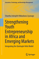 Strengthening Youth Entrepreneurship in Africa and Emerging Markets: Integrating the Quintuple Helix Model (Innovation, Technology, and Knowledge Management) 3032322324 Book Cover