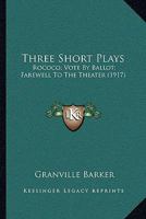 Three Short Plays: Rococo; Vote By Ballot; Farewell To The Theater 0548725500 Book Cover