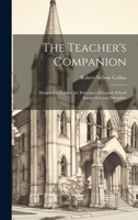 The Teacher's Companion: Designed to Exhibit the Principles of Sunday School Instruction and Discipline 1020369116 Book Cover