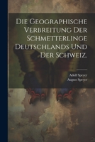 Die Geographische Verbreitung Der Schmetterlinge Deutschlands Und Der Schweiz. 1022616870 Book Cover