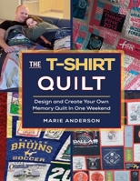 The T-Shirt Quilt: Design and Create Your Own Memory Quilt In One Weekend 0578598582 Book Cover