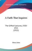 A Faith That Inquires: The Gifford Lectures, 1920-1921 0548707537 Book Cover