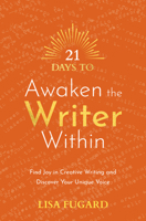 21 Days to Awaken the Writer Within: Find Joy in Creative Writing and Discover Your Unique Voice 1401971814 Book Cover