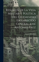 Resumen De La Vida Militar Y Política Del Ciudadano Esclarecido General José Antonio Páez 1020253134 Book Cover