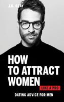 How to Attract Women Like a Pro: Dating Advice for Men 1981245324 Book Cover