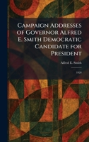 Campaign Addresses of Governor Alfred E. Smith Democratic Candidate for President: 1928 102553042X Book Cover