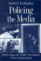 Policing the Media: Street Cops and Public Perceptions of Law Enforcement 0761911057 Book Cover