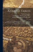 Azimuth Tables: Giving The True Bearings Of The Sun At Intervals Of Ten Minutes Between Sunrise And Sunset For Parallels Of Latitude Between 610 N. And 610 S., Inclusive... 1020580852 Book Cover