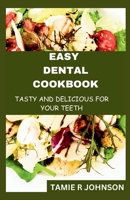 Easy Dental Cookbook: Tasty and Delicious for Your Teeth B0CHGG3DHD Book Cover