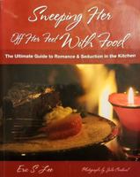 Sweeping Her Off Her Feet With Food: The Ultimate Guide To Romance & Seduction in the Kitchen (Volume 1) 0970670141 Book Cover