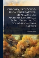 Chroniques De SougÃ(c)-le-ganelon (sarthe); [et] Analyse Des Registres Paroissiaux Et De L'Ã(c)tat-civil De SougÃ(c)-le-ganelon (sarthe) (French Edition) 1024452506 Book Cover