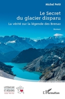 Le Secret du glacier disparu: La vérité sur la légende des Brenaz (Littérature Et Régions) (French Edition) 2336606984 Book Cover
