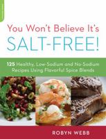 You Won't Believe It's Salt-Free: 125 Healthy Low-Sodium and No-Sodium Recipes Using Flavorful Spice Blends 0738215562 Book Cover